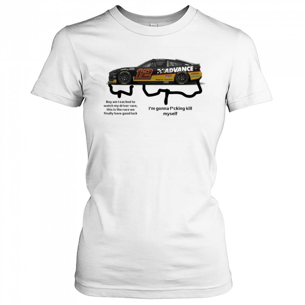 Nascar Boy am I excited to watch my driver race this is the race we finally have good luck t-shirt Women's T-shirt