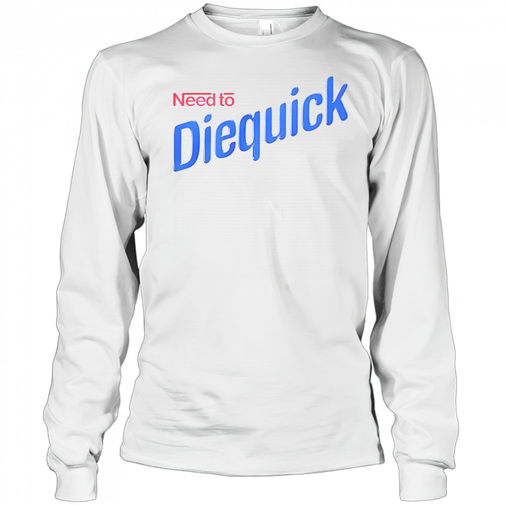 Need To Diequick T-Shirt Long Sleeved