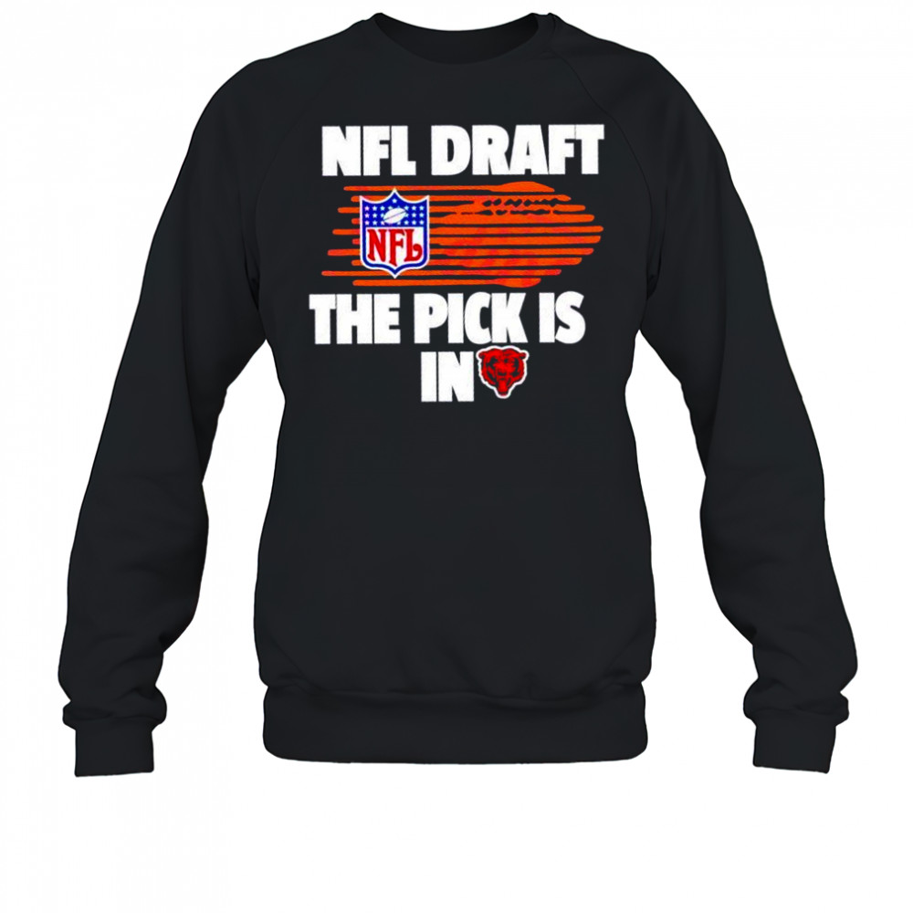 NFL draft the pick is in Chicago Bears shirt Sweatshirt