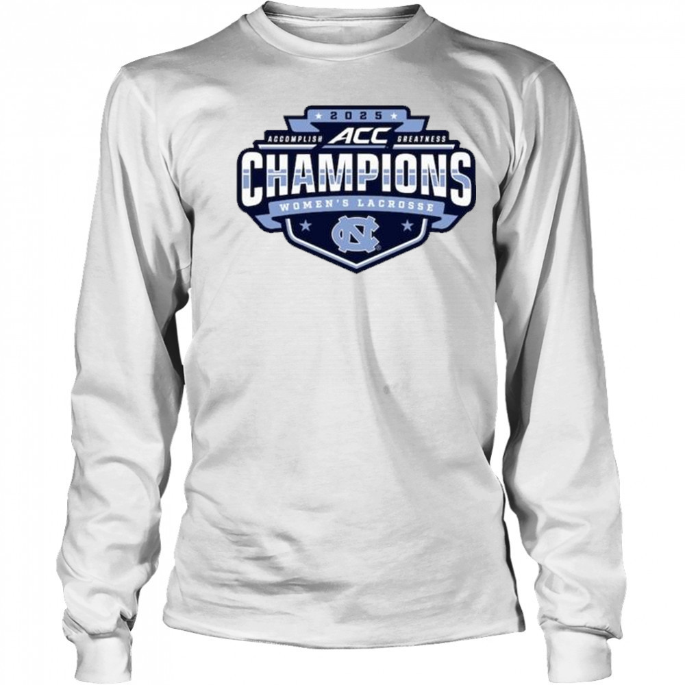 North Carolina Tar Heels 2025 ACC Accomplish Greatness Champions Women’s Lacrosse Tournament t-shirt Long Sleeved
