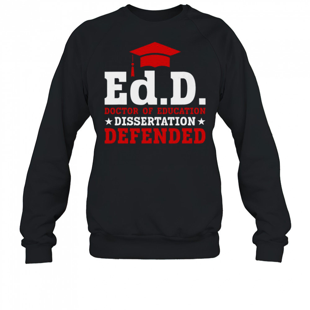 Official Ed.D Doctor Of Education Dissertation Defended Shirt Sweatshirt