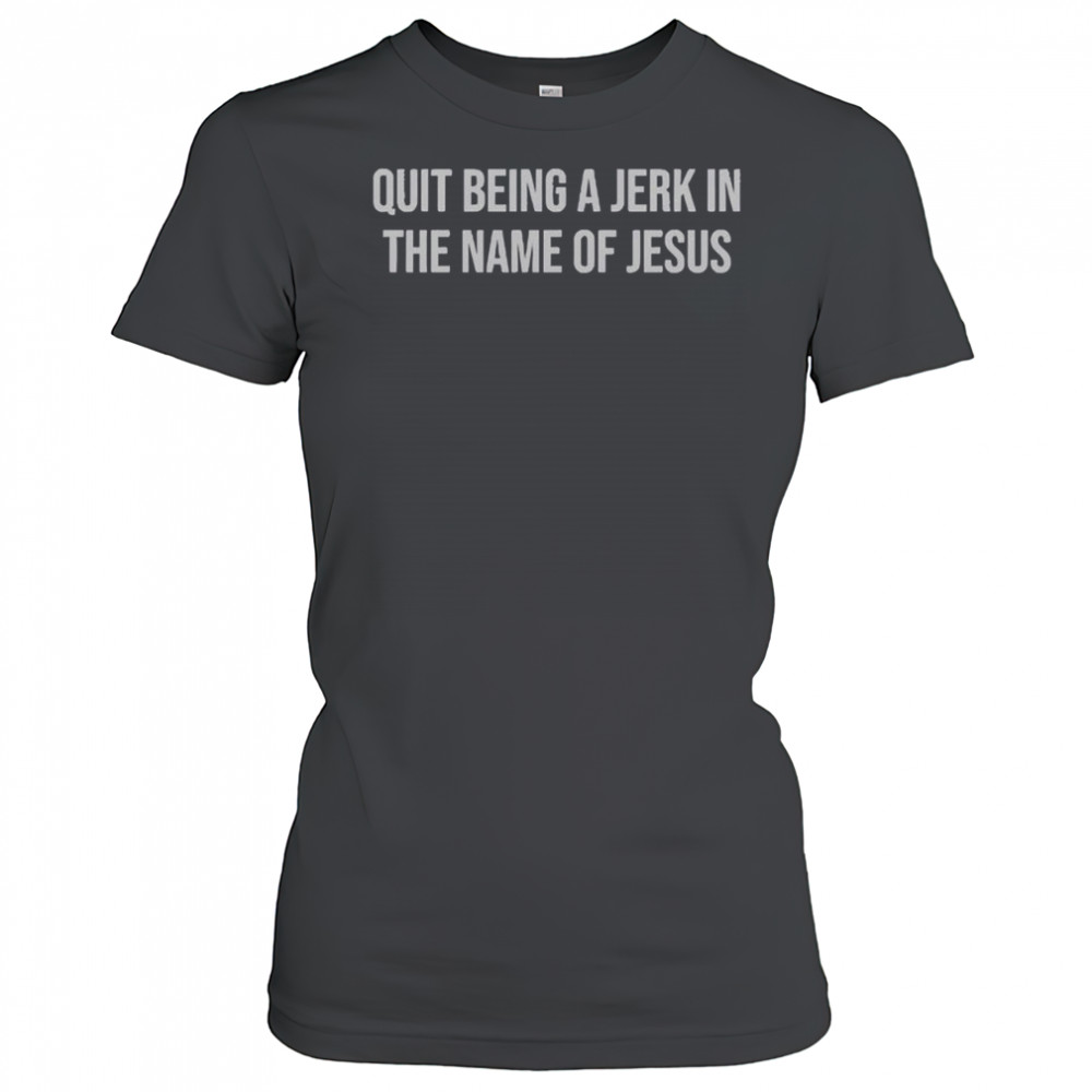 Official Quit Being A Jerk In The Name Of Jesus T-Shirt Women's T-shirt