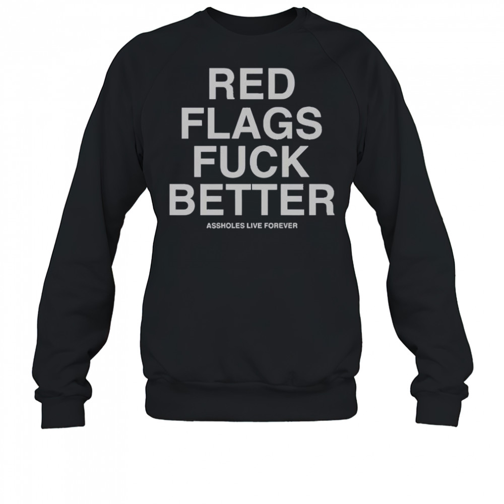 Official Red Flags Fuck Better Assholes Live Forever T-Shirt Sweatshirt