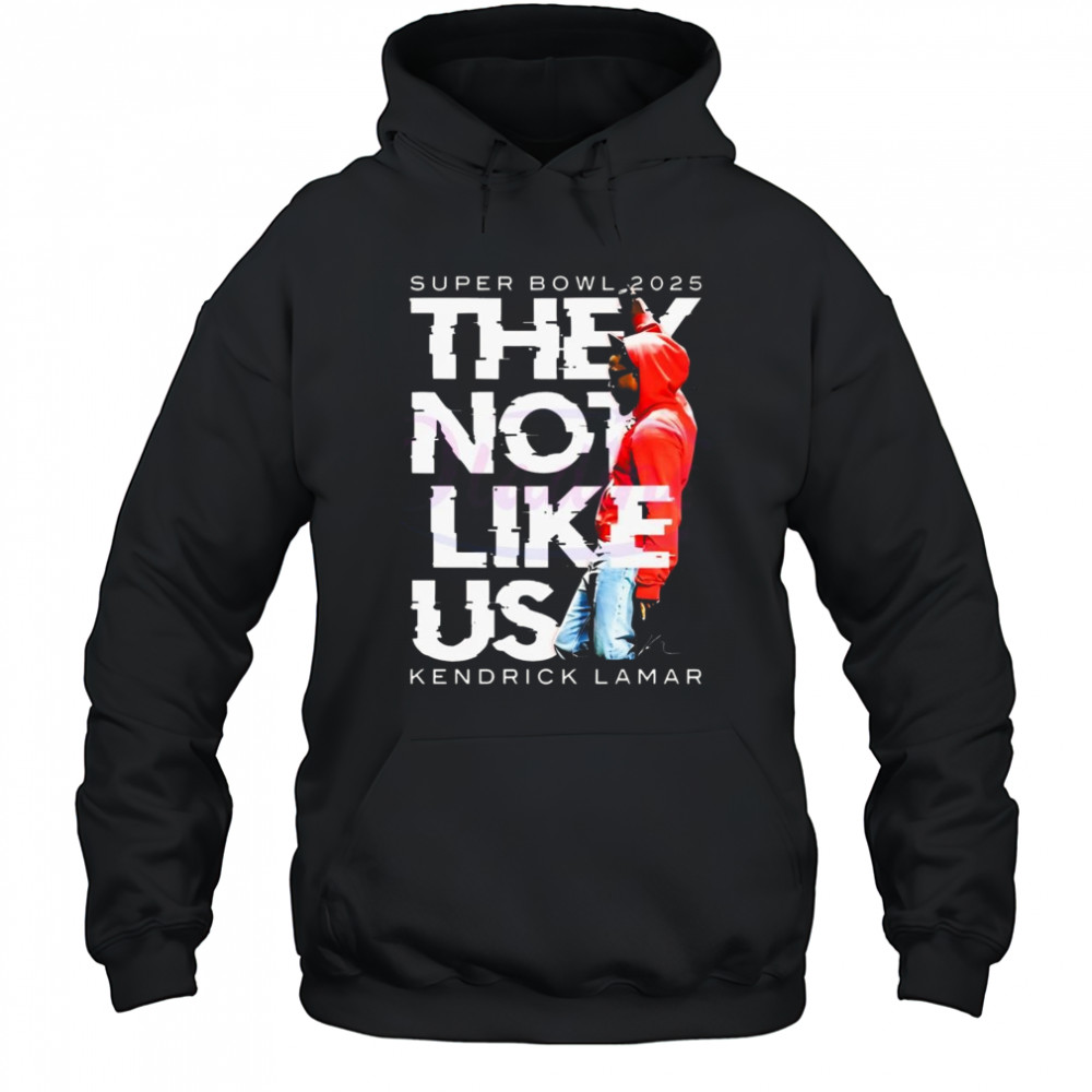 Super Bowl They Not Like Us Kendrick Lamar Halftime Show 2025 Shirt Hoodie