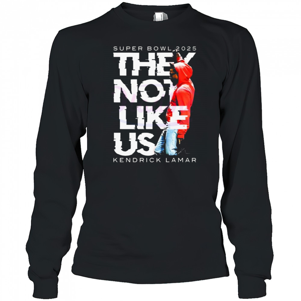 Super Bowl They Not Like Us Kendrick Lamar Halftime Show 2025 Shirt Long Sleeved
