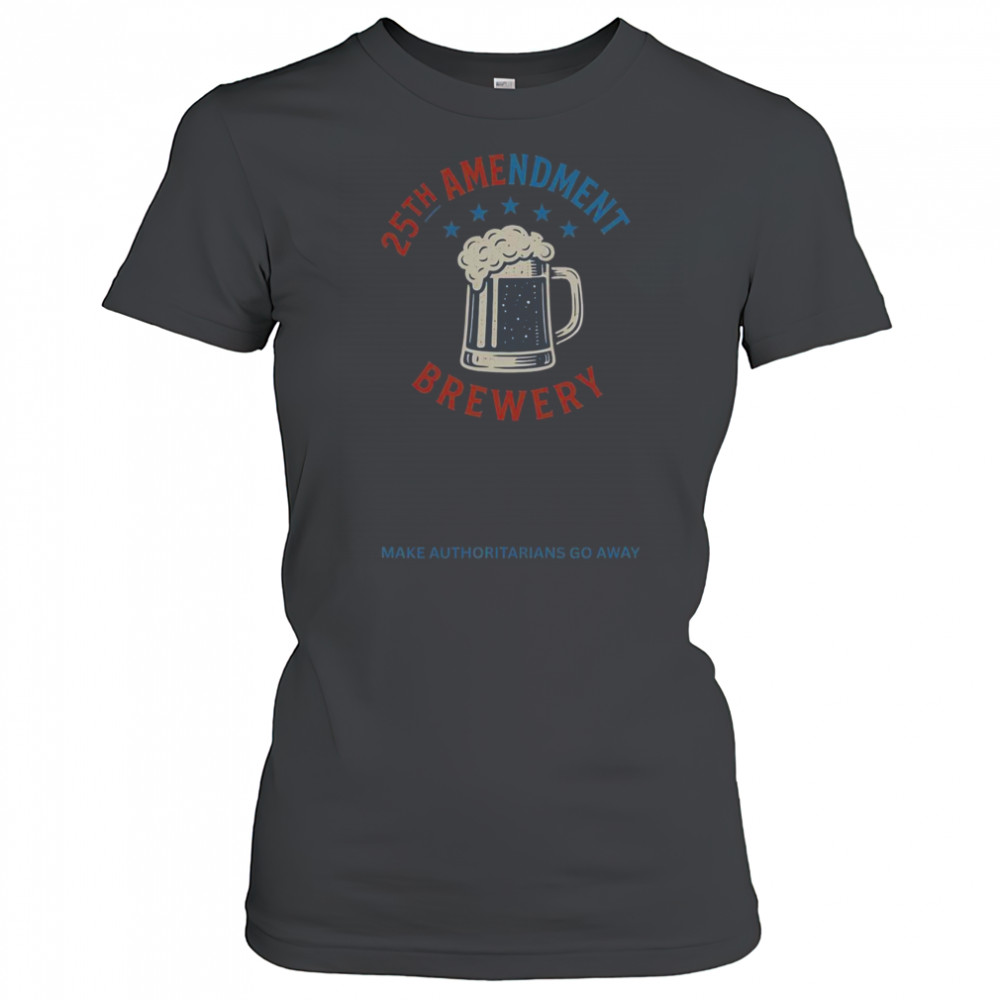 Top 25th Amendment Brewery Make Authoritarians Go Away T-Shirt Women's T-shirt