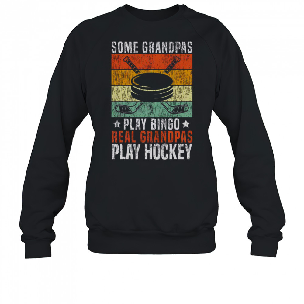 Top Some Grandpas Play Bingo Real Grandpas Play Hockey T-Shirt Sweatshirt