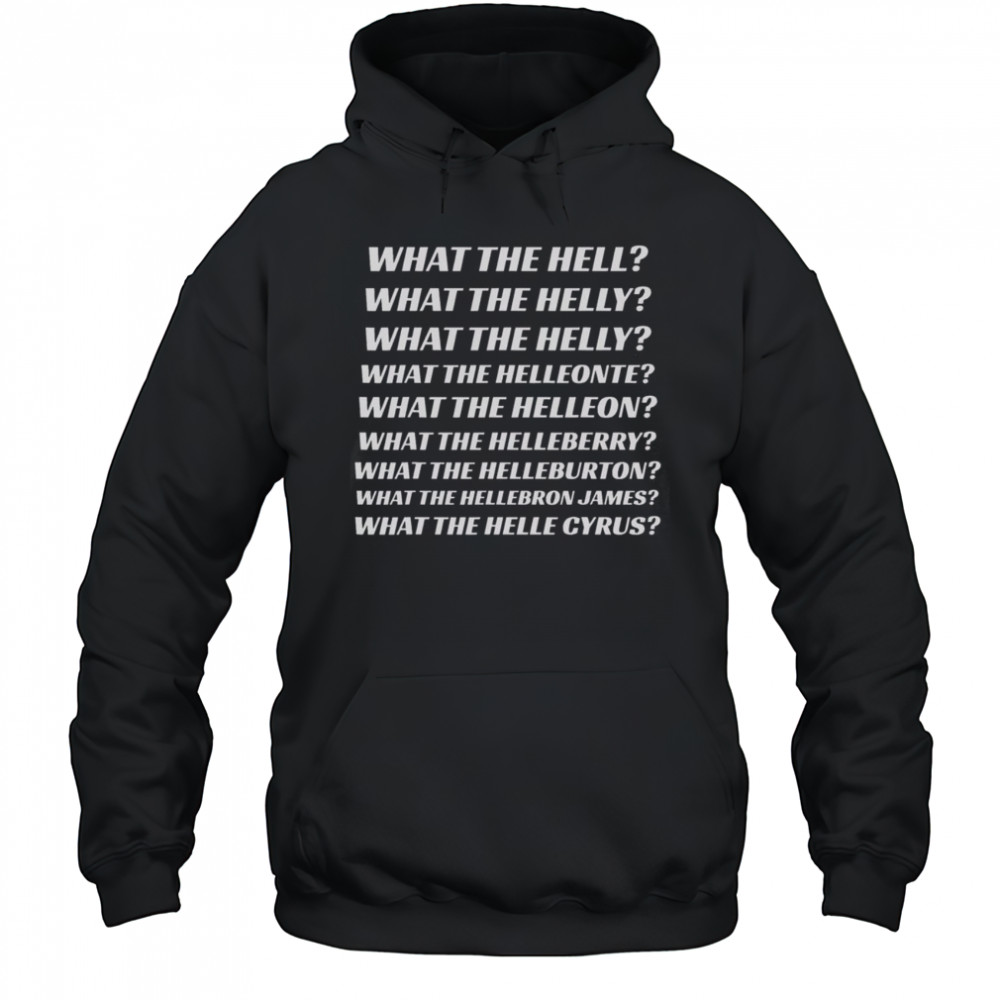 Top What The Hell What The Helly What The Helleon What The Helle Cyrus T-Shirt Hoodie