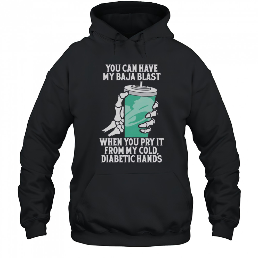 Top You Can Have My Baja Blast When You Pry It From My Cold Diabetic Hands T-Shirt Hoodie