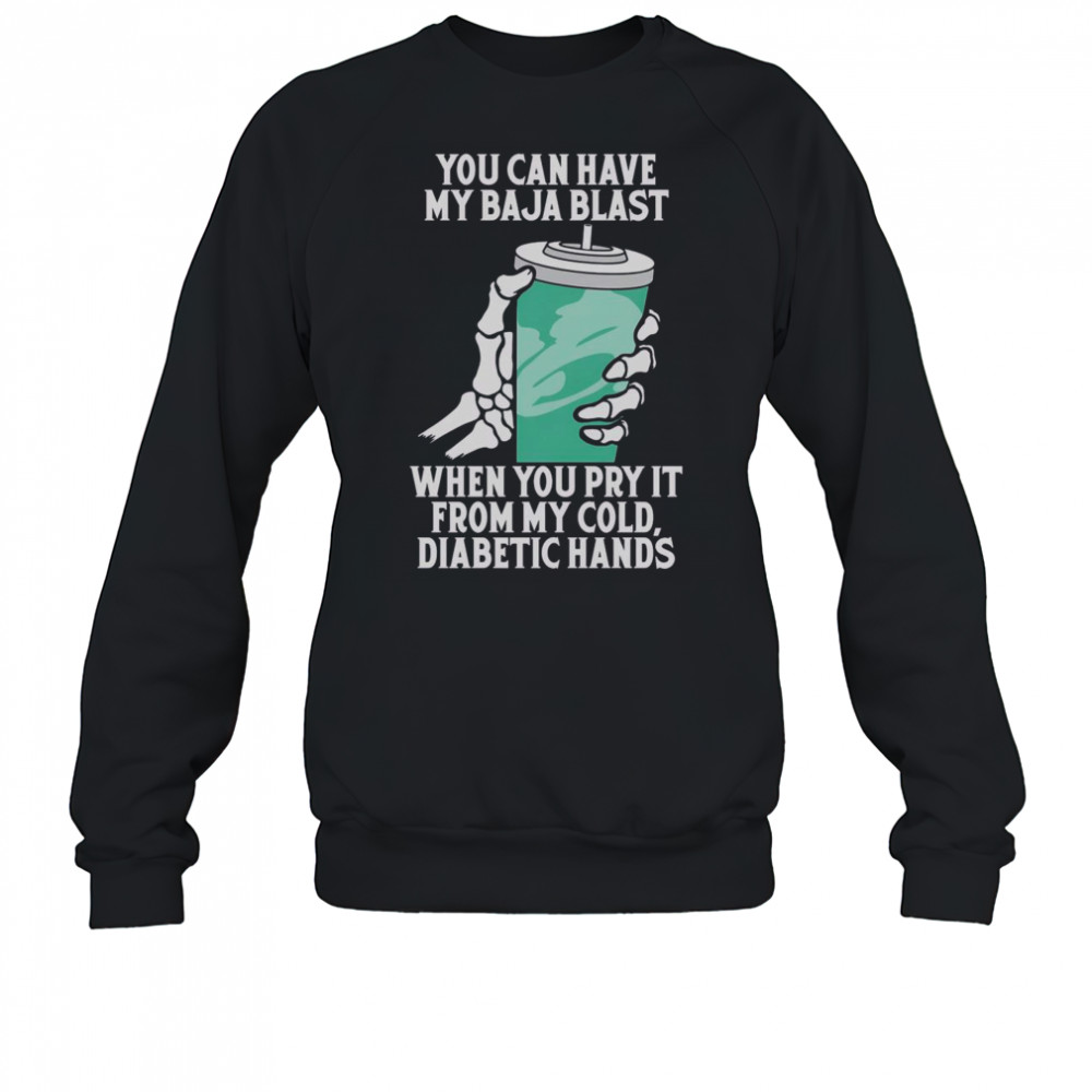 Top You Can Have My Baja Blast When You Pry It From My Cold Diabetic Hands T-Shirt Sweatshirt