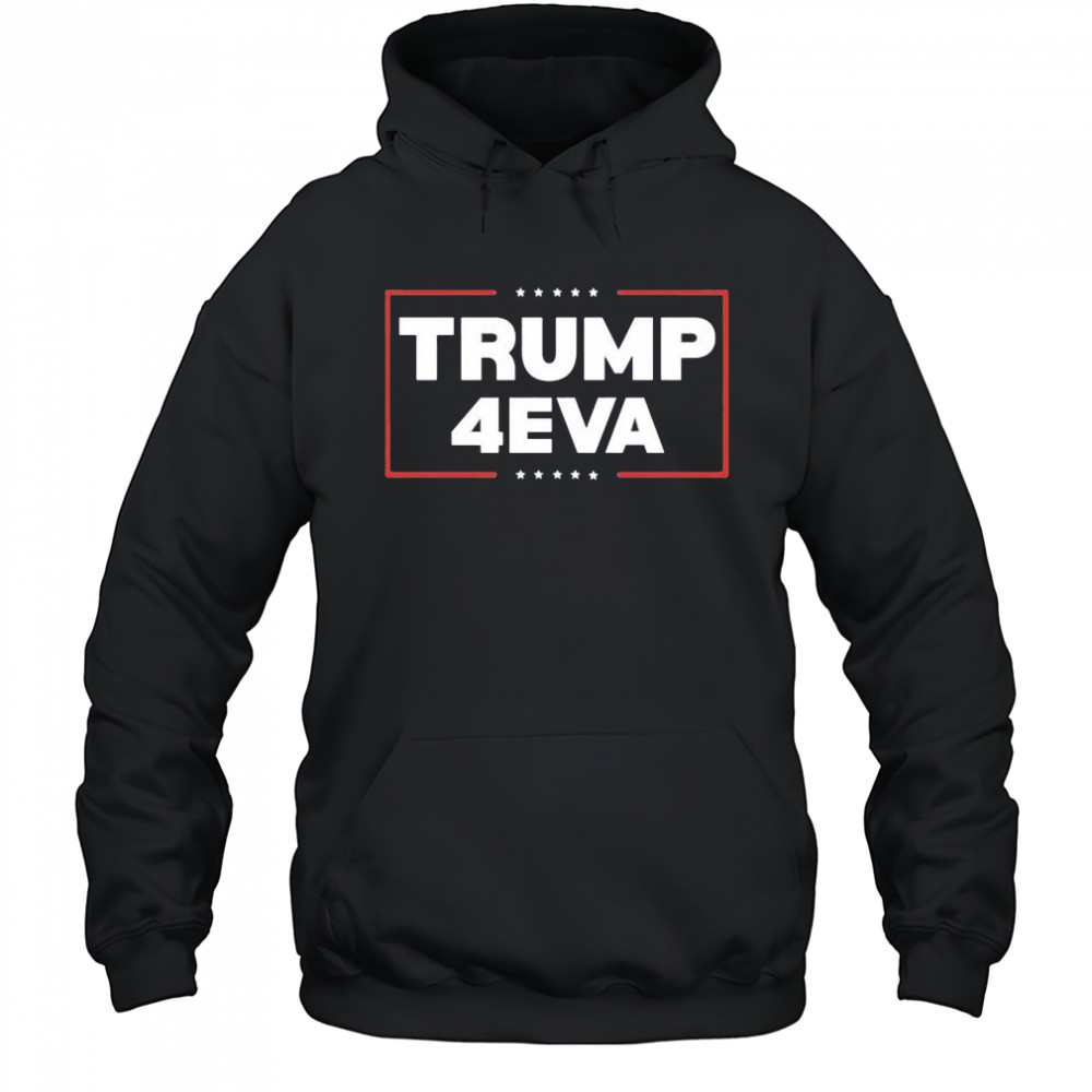 Trump 4EVA forever shirt Hoodie