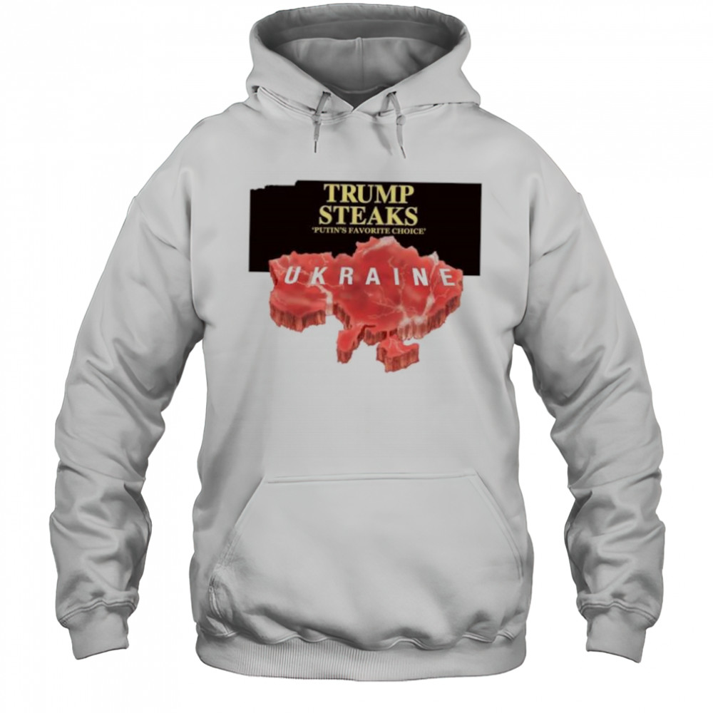 Trump steaks Putin’s favorite choice Ukraine shirt Hoodie