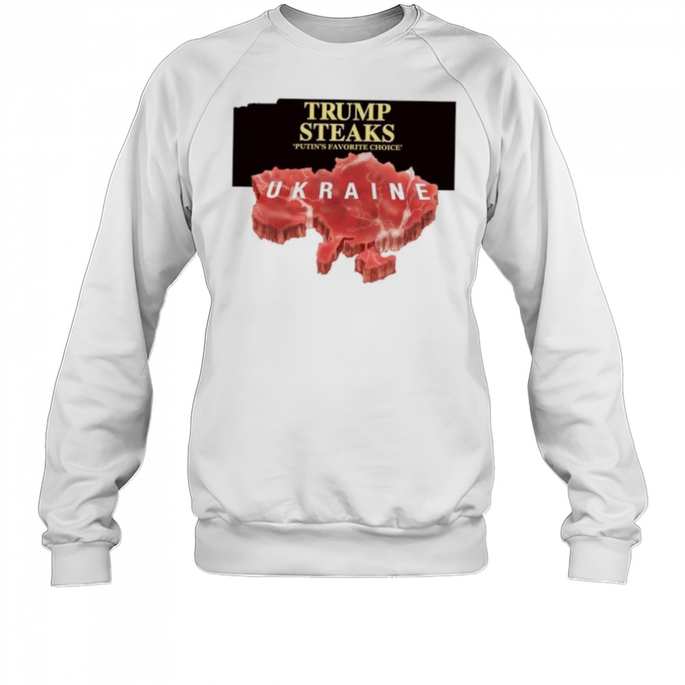 Trump steaks Putin’s favorite choice Ukraine shirt Sweatshirt