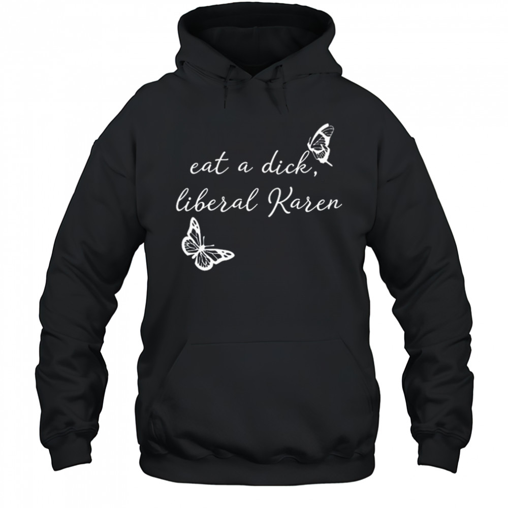Eat A Dick Liberal Karen T-shirt Hoodie