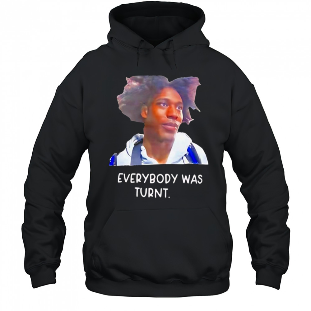 Everybody was turnt shirt Hoodie