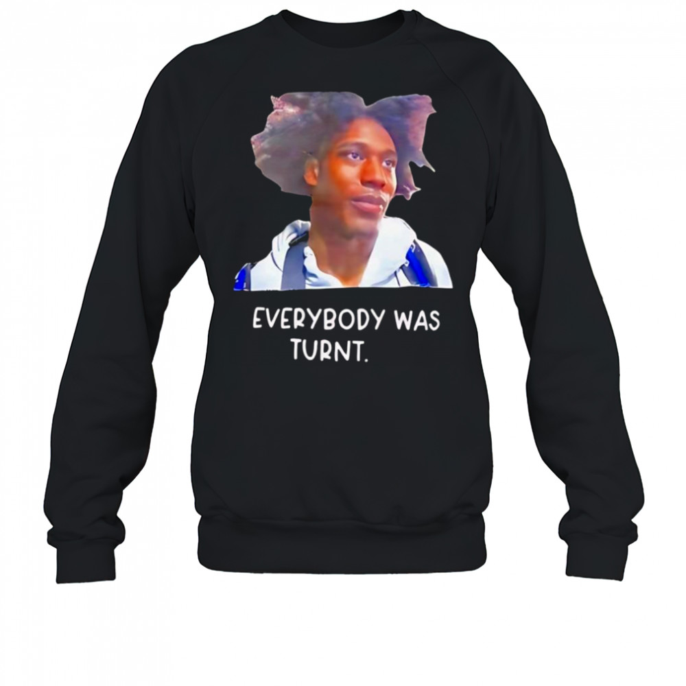 Everybody was turnt shirt Sweatshirt
