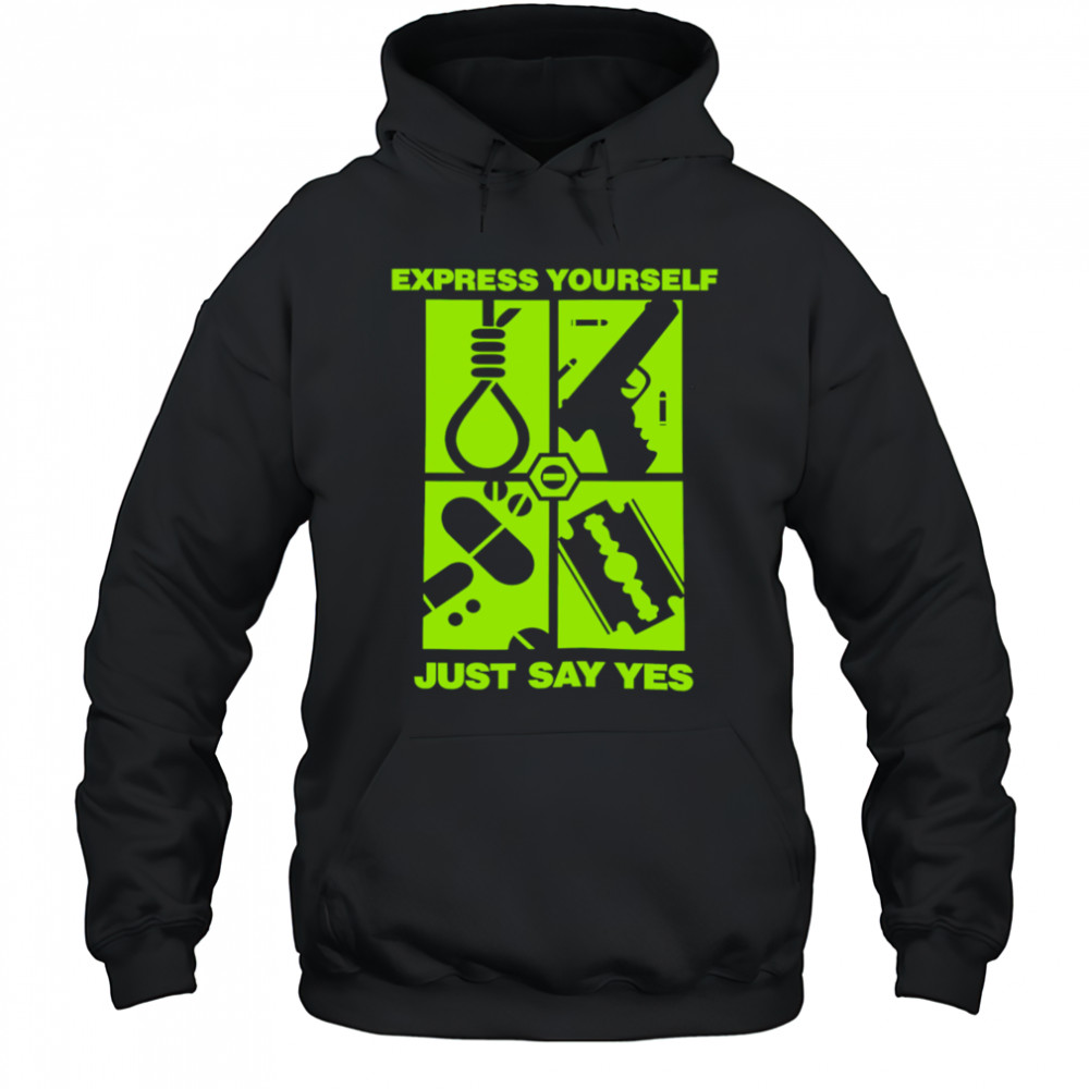 Express Yourself Just Say Yes shirt Hoodie
