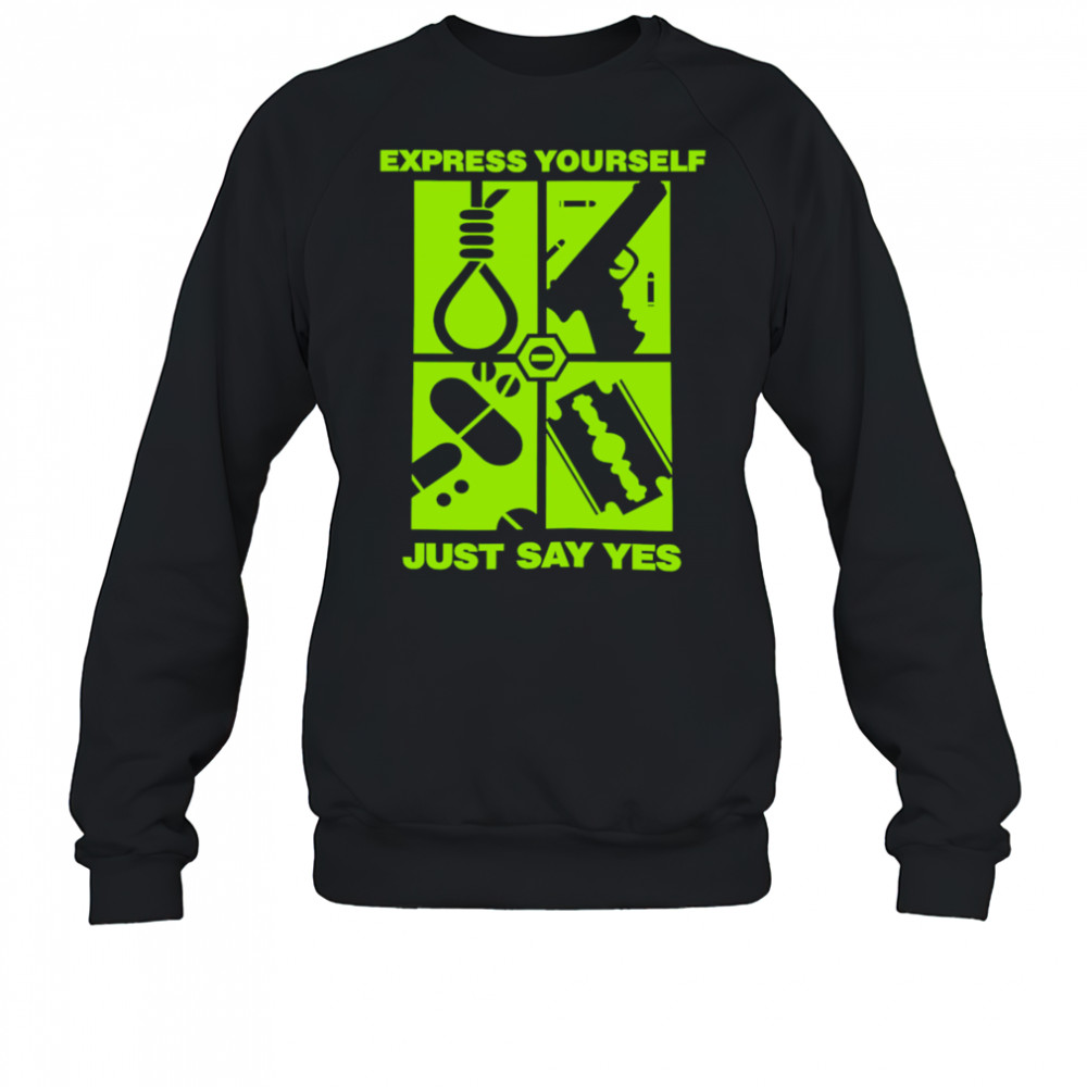 Express Yourself Just Say Yes shirt Sweatshirt