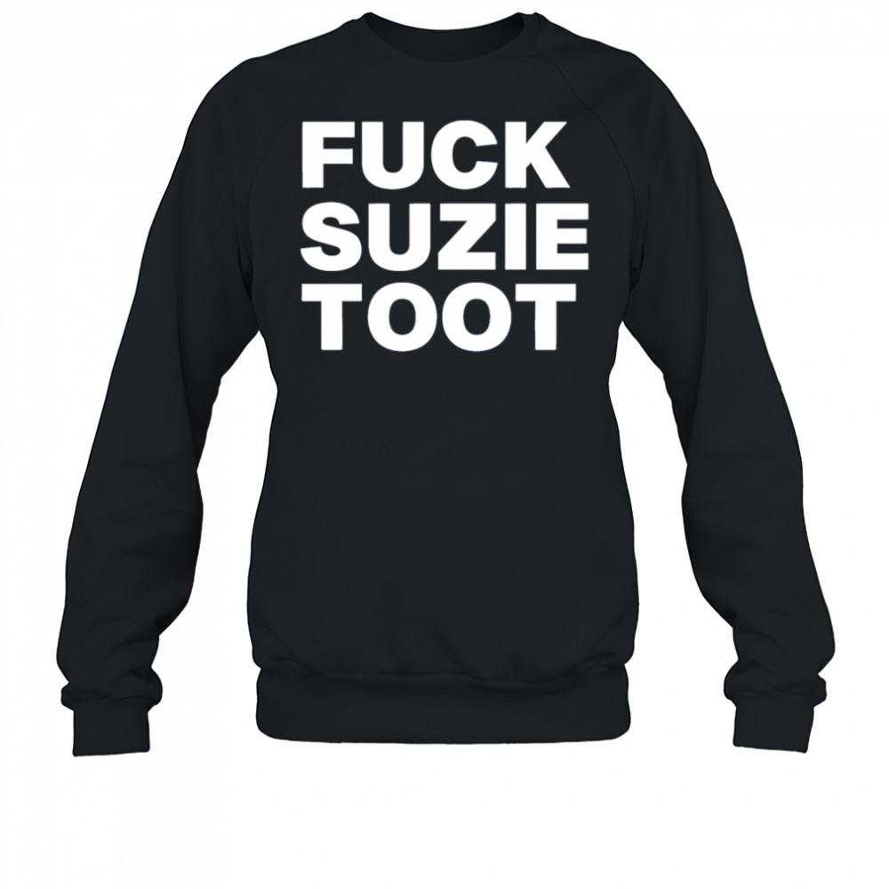 Fuck suzie toot shirt Sweatshirt