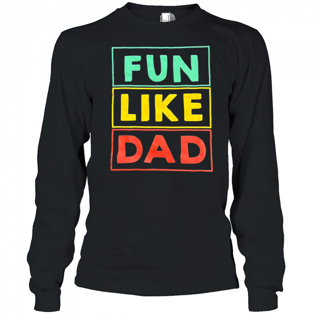 Fun Like Dad shirt Long Sleeved