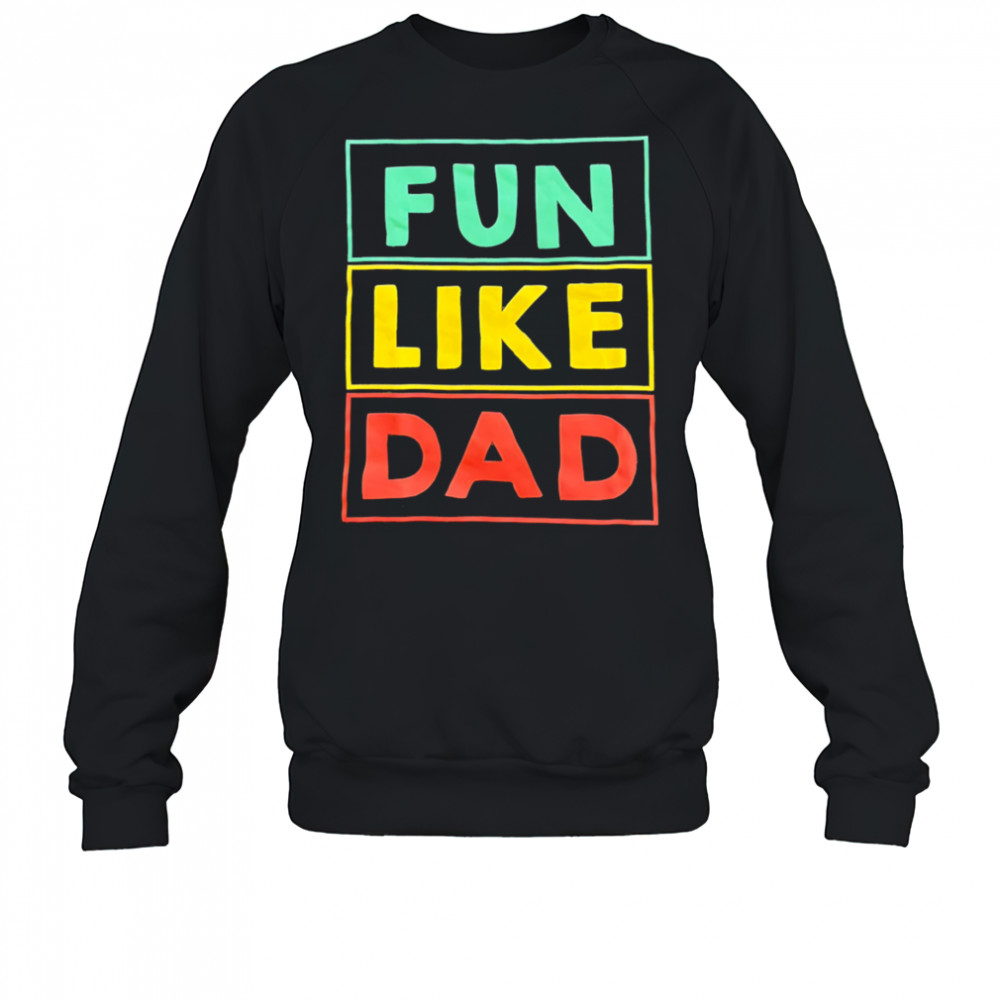Fun Like Dad shirt Sweatshirt