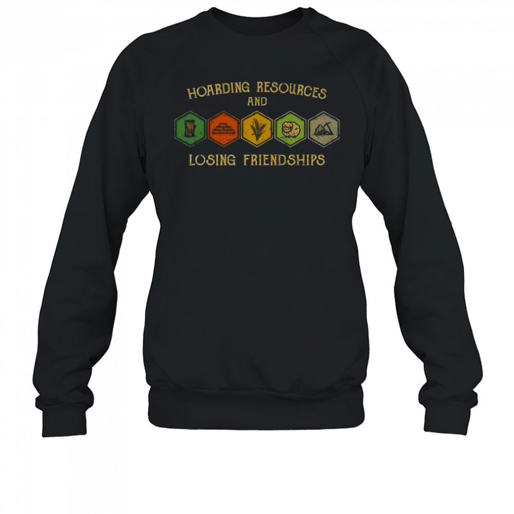 Hoarding Resources And Losing Friendships T-Shirt Sweatshirt
