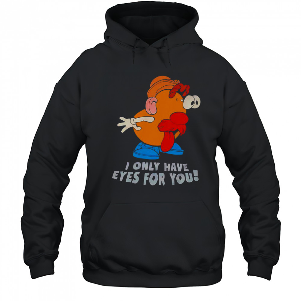 I Only Have Eyes For You Mr Potato Head T-Shirt Hoodie