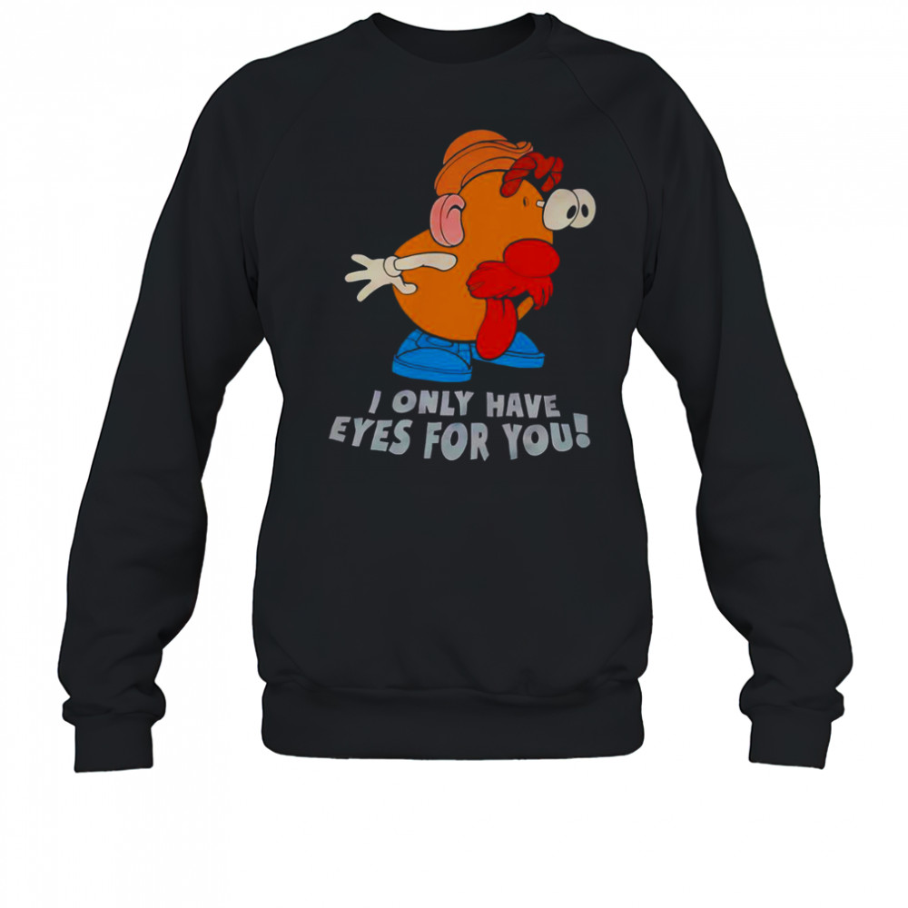 I Only Have Eyes For You Mr Potato Head T-Shirt Sweatshirt