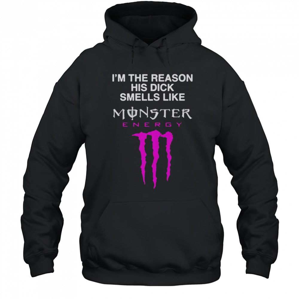 I’m The Reason His Dick Smells Like Monster Energy Drink T-Shirt Hoodie