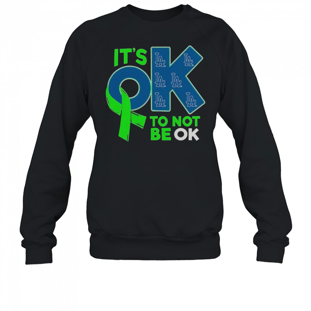 Los Angeles Dodgers It’s Ok To Not Be Ok T-Shirt Sweatshirt