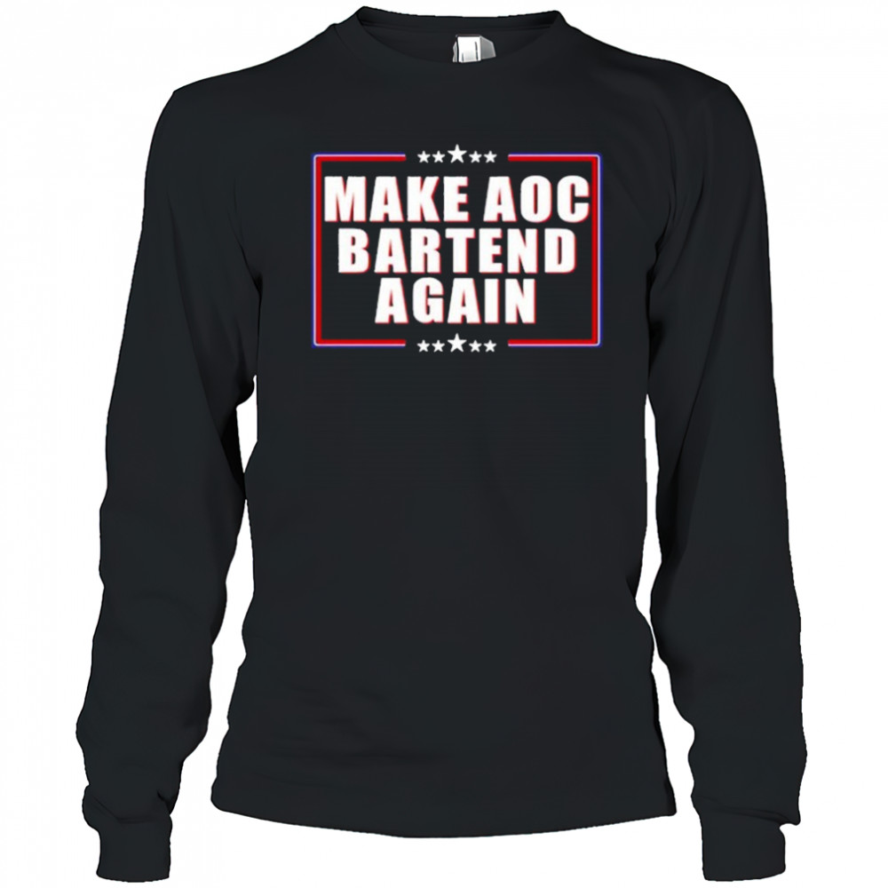 Make Aoc Bartend Again T-shirt Long Sleeved
