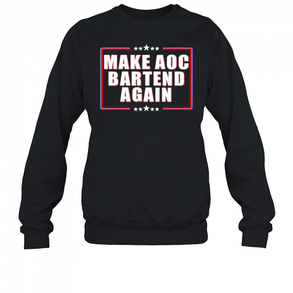 Make Aoc Bartend Again T-shirt Sweatshirt