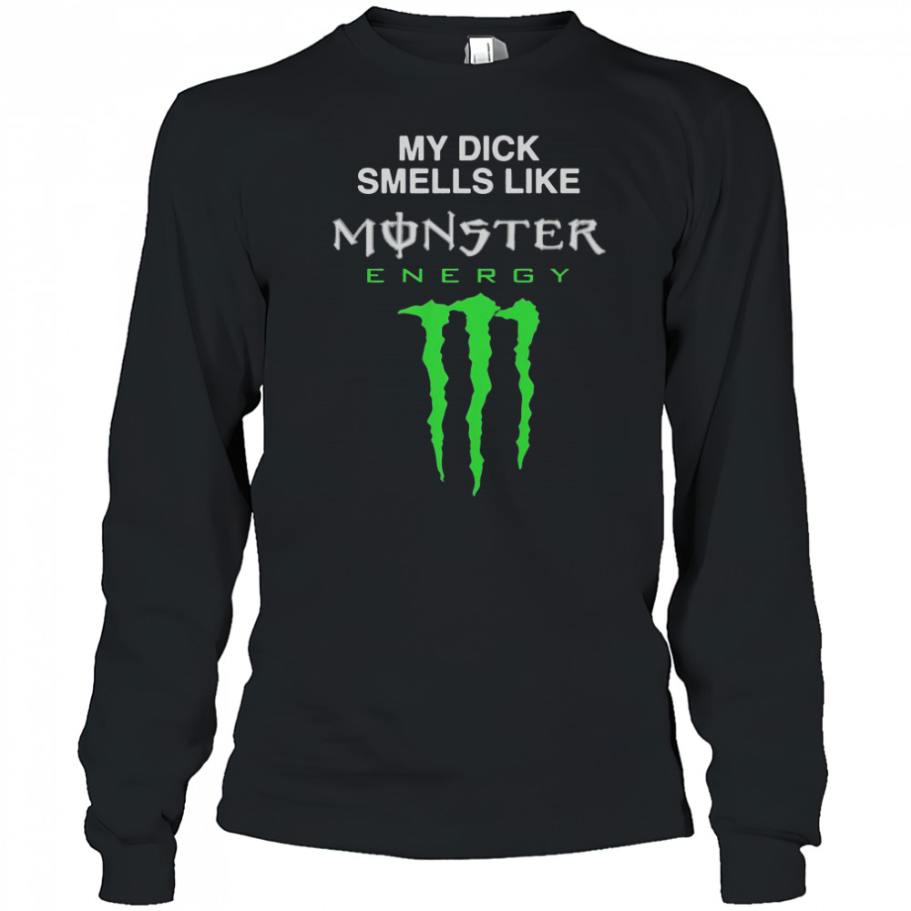 My Dick Smells Like Monster Energy Drink T-Shirt Long Sleeved