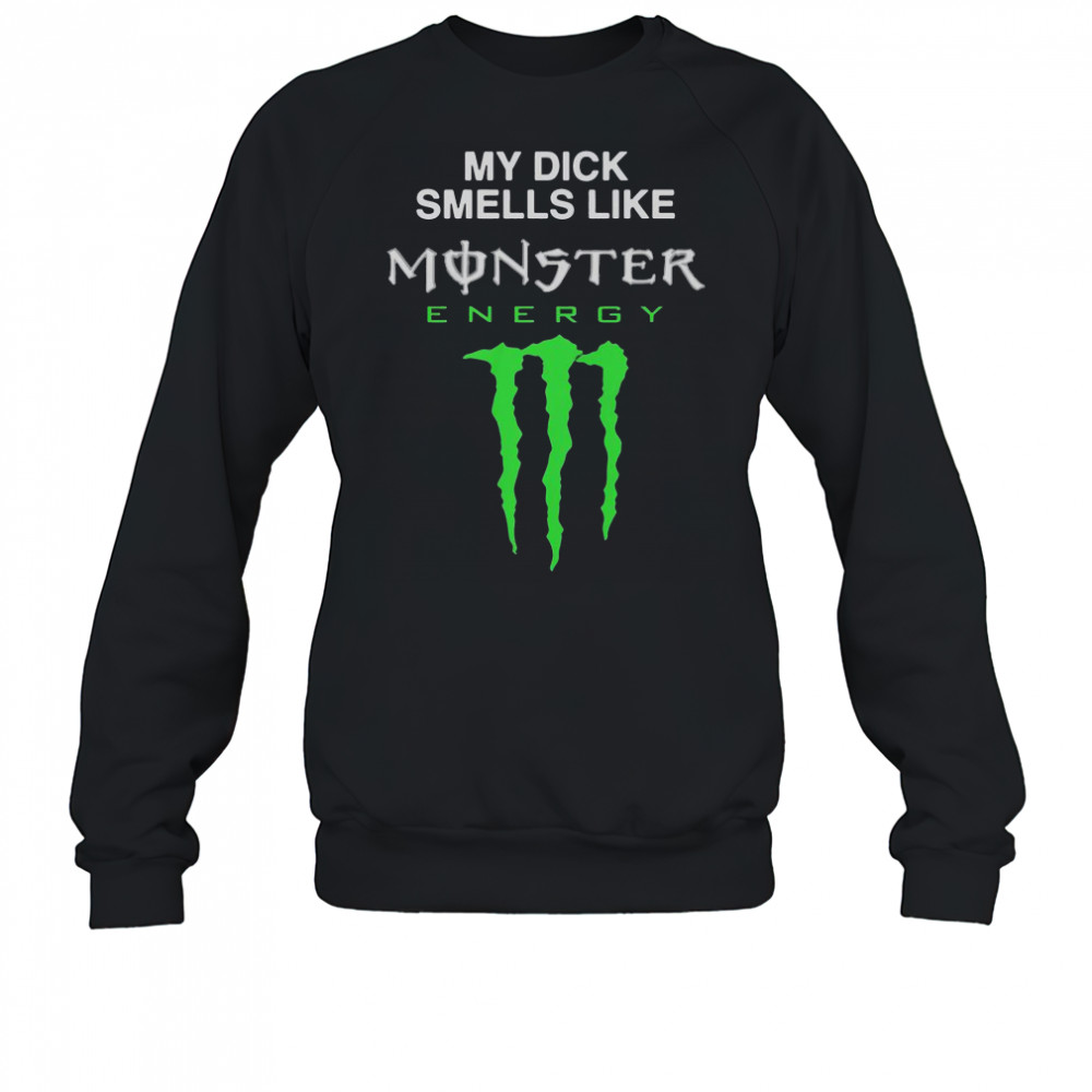 My Dick Smells Like Monster Energy Drink T-Shirt Sweatshirt