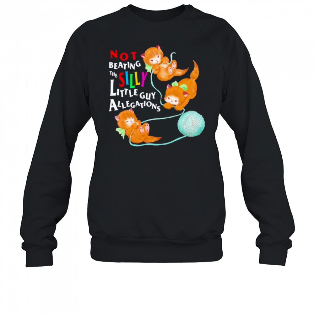Not beating the silly little guy allegations shirt Sweatshirt