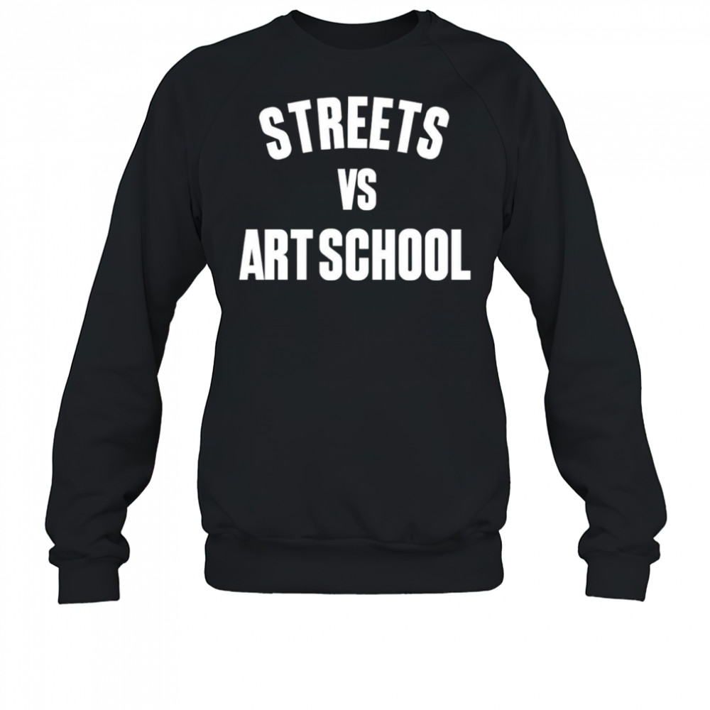 Streets vs art school shirt Sweatshirt