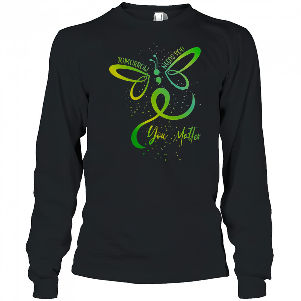 Tomorrow Needs You Mental Health Awareness You Matter T-Shirt Long Sleeved