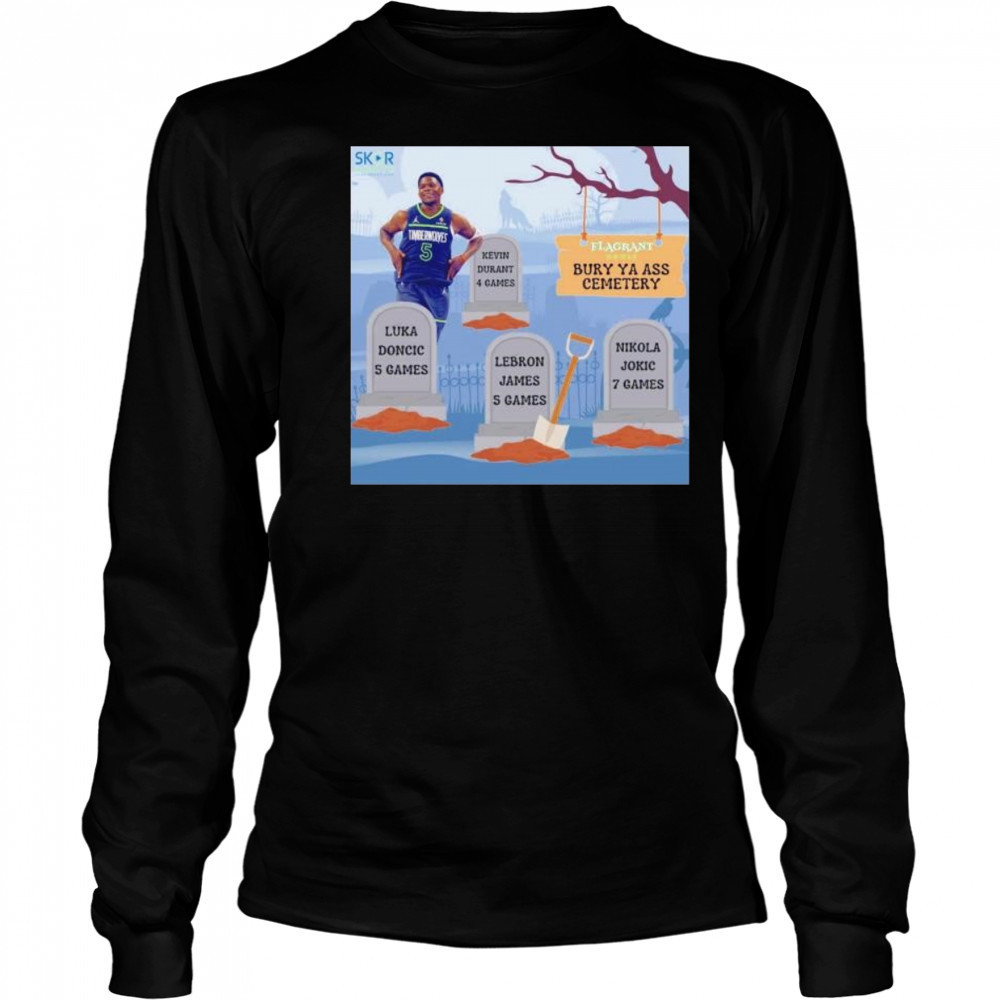 Anthony Edwards burry ya ass to the cemetery shirt Long Sleeved