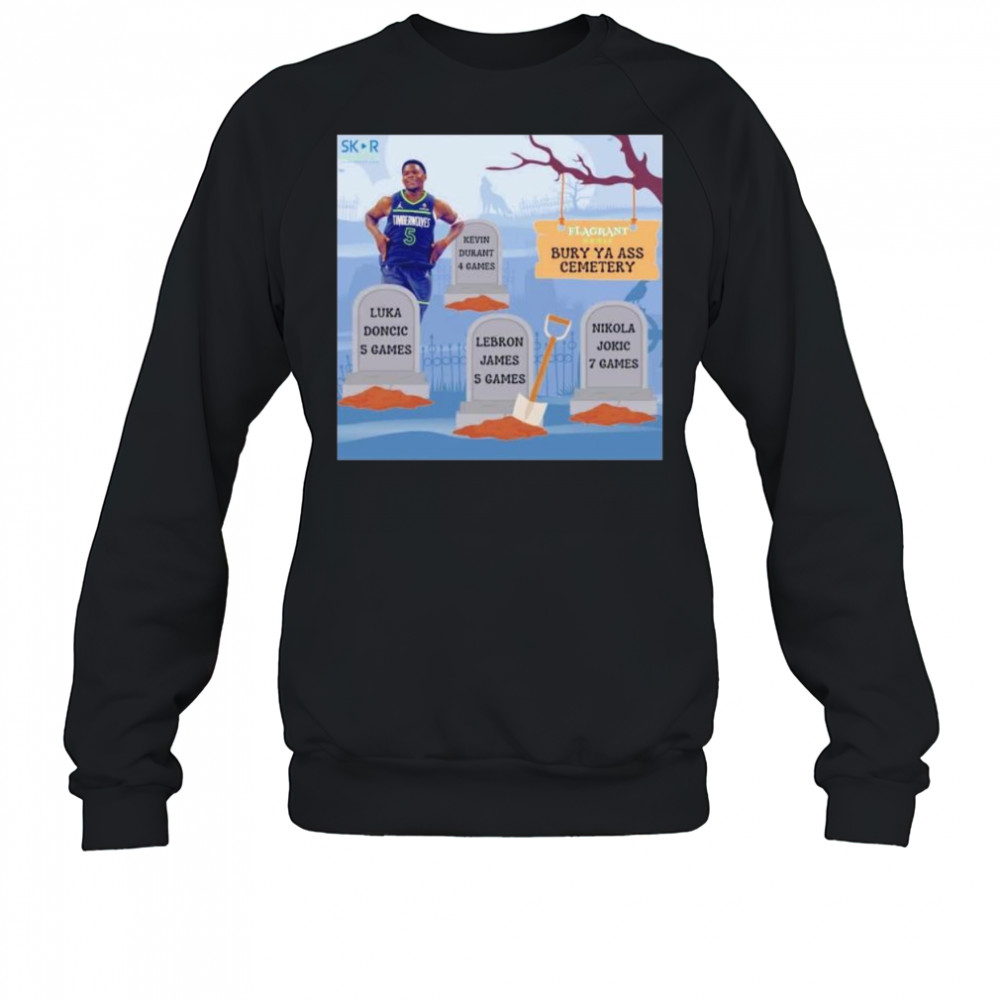 Anthony Edwards burry ya ass to the cemetery shirt Sweatshirt