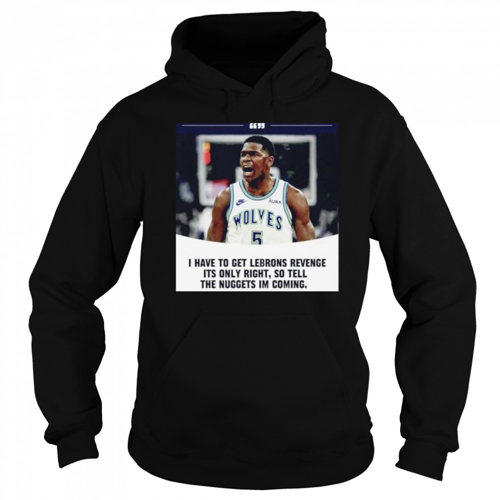 Anthony Edwards I have to get Lebrons Revenge ít only right so tell the Nuggets I’m coming shirt Sweatshirt