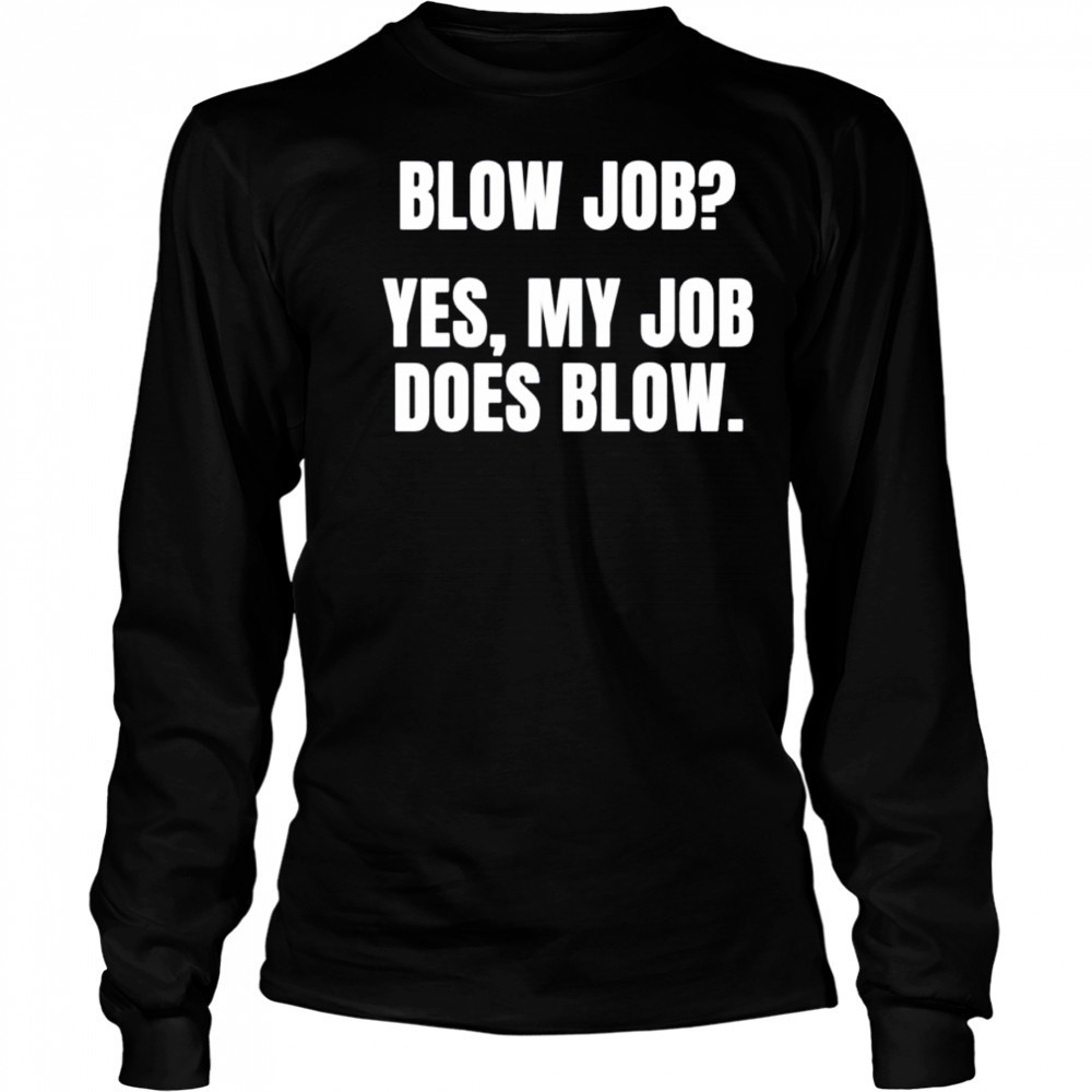 Blow job yes my job does blow shirt Long Sleeved
