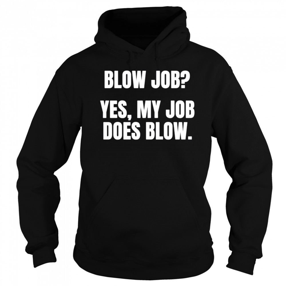 Blow job yes my job does blow shirt Sweatshirt