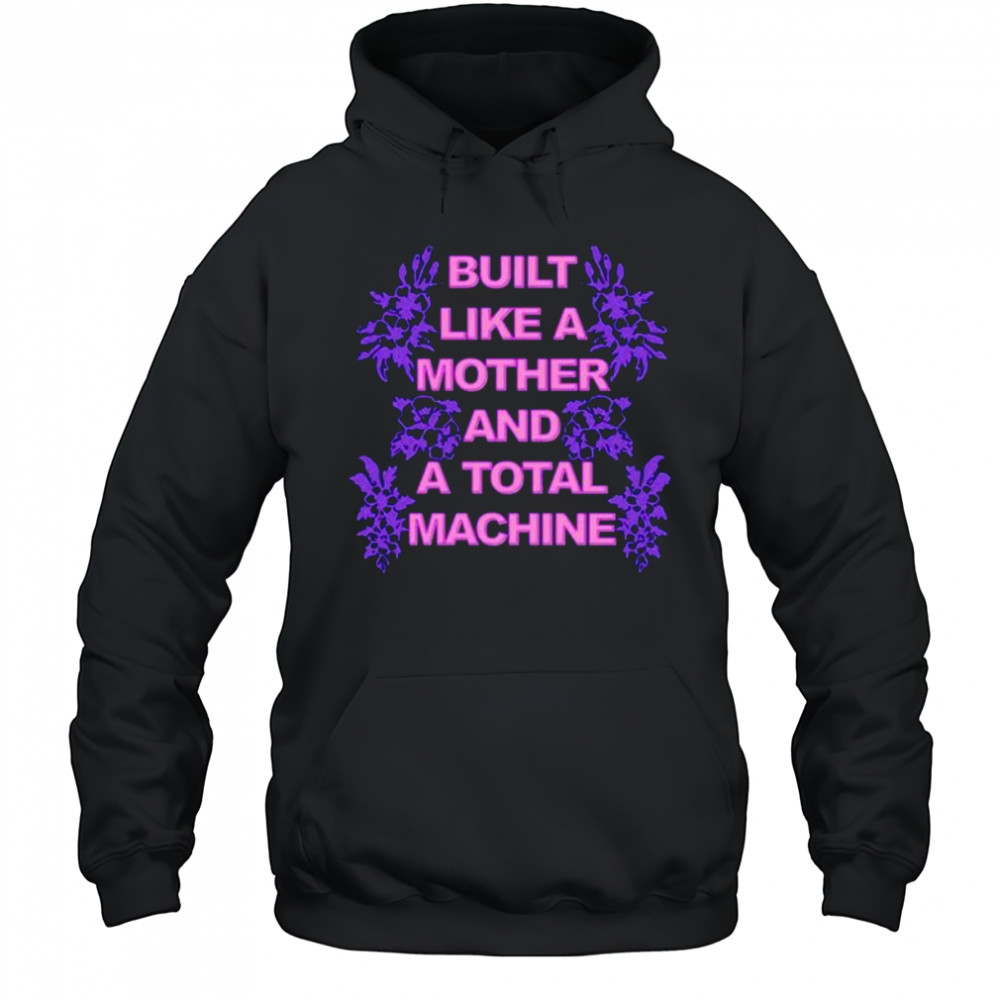 Built like a mother and a total machine shirt Hoodie