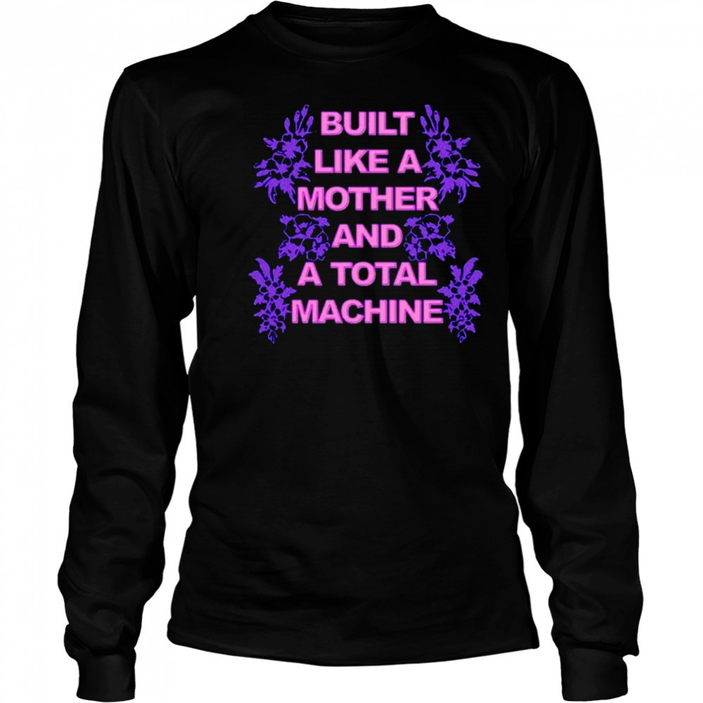 Built like a mother and a total machine shirt Long Sleeved