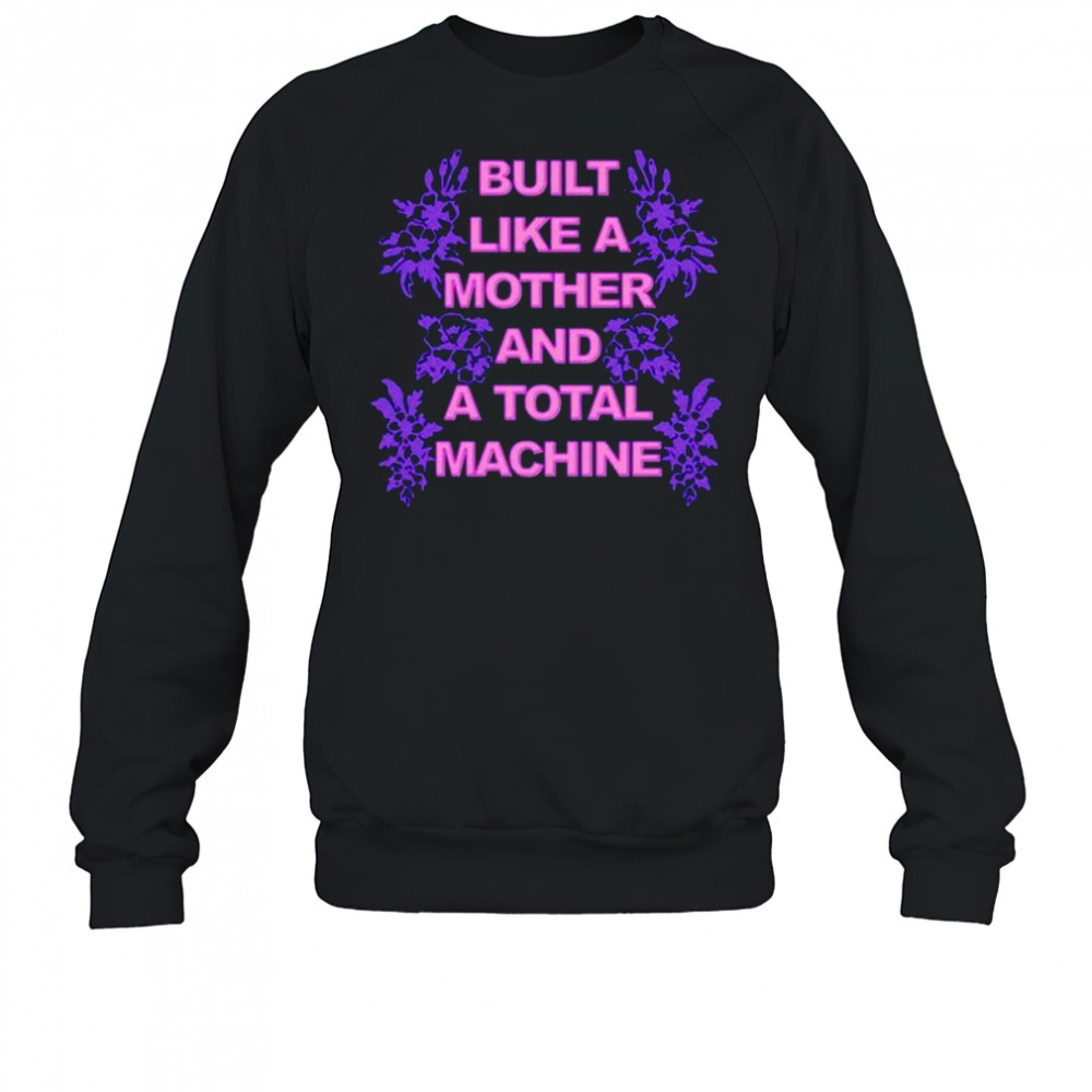 Built like a mother and a total machine shirt Sweatshirt