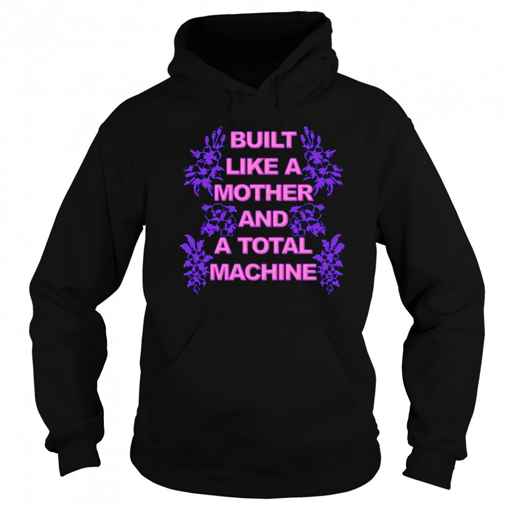 Built like a mother and a total machine shirt Sweatshirt
