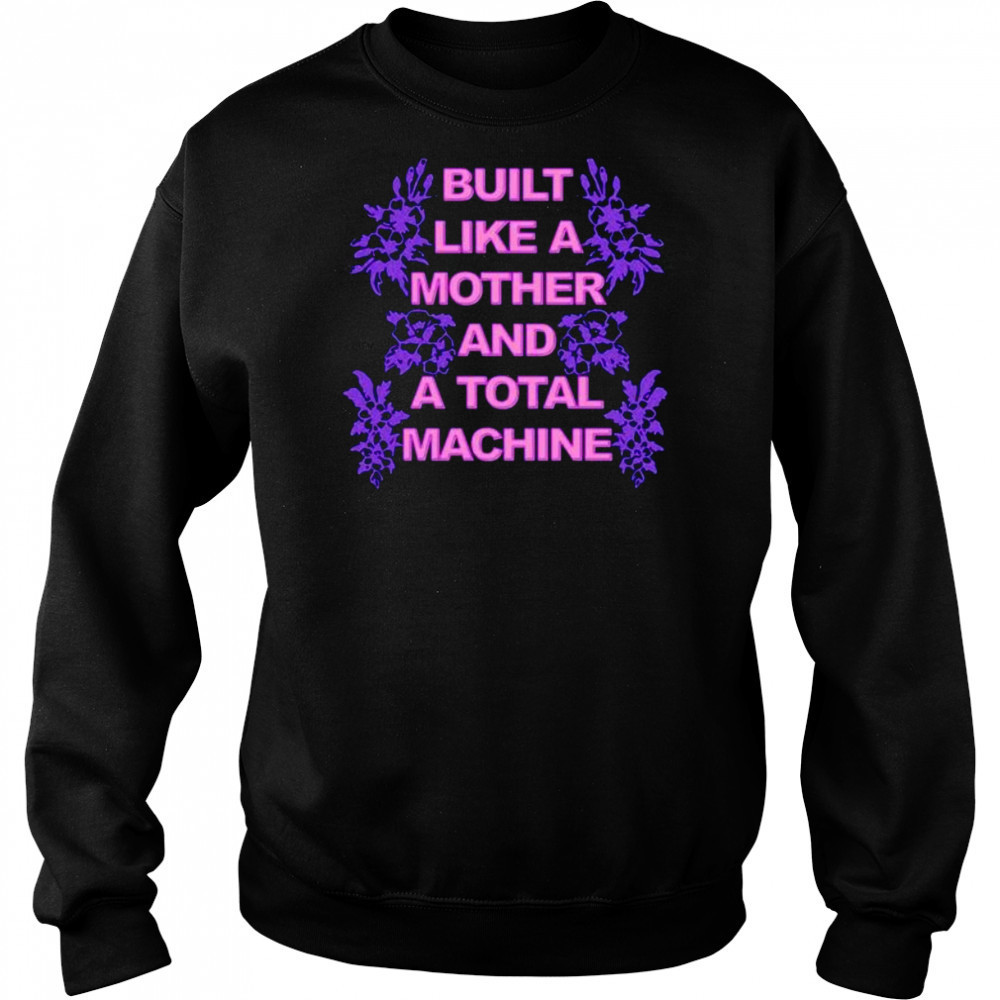 Built like a mother and a total machine shirt Hoodie