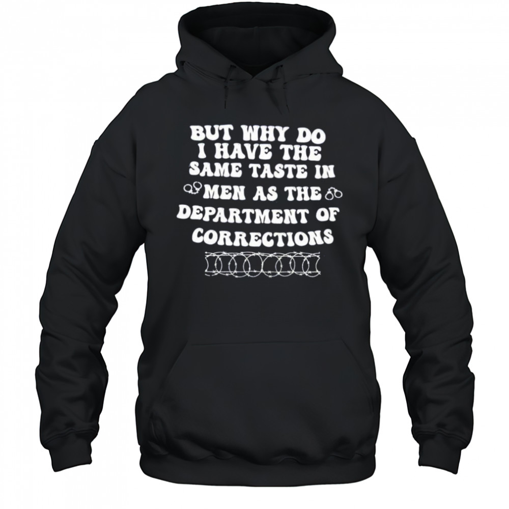 But why do I have the same taste in men as the department of corrections shirt Hoodie