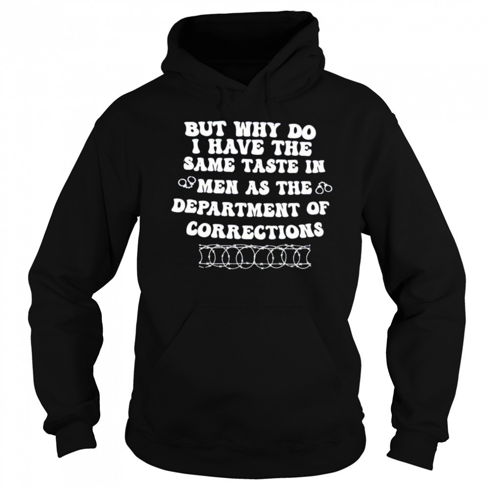 But why do I have the same taste in men as the department of corrections shirt Sweatshirt