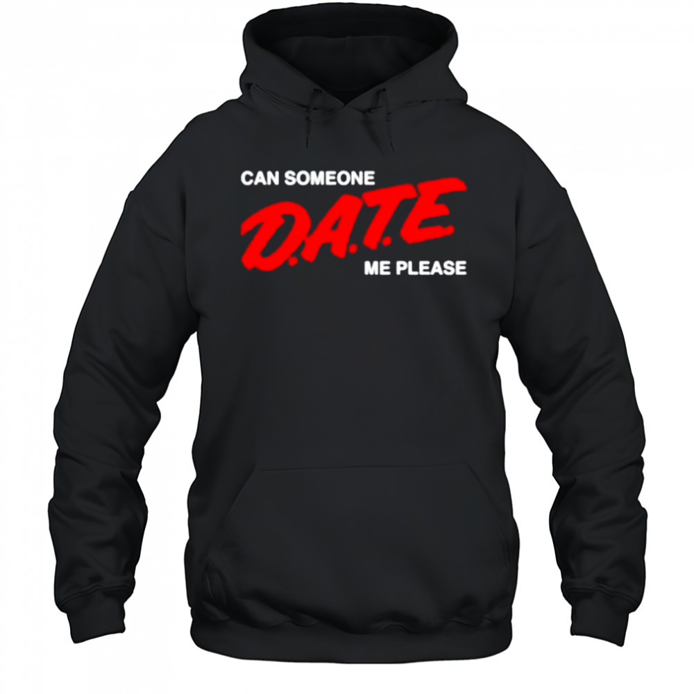 Can someone date me please shirt Hoodie